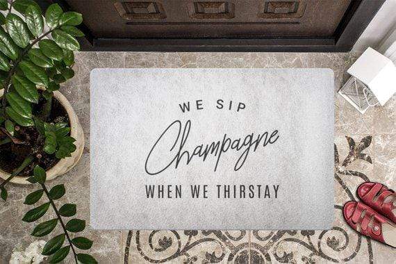 We Sip Champagne When We Thirstay Doormat