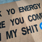 Check Yo Energy Before You Come In My Shi* Doormat